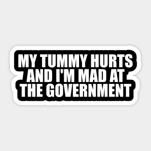 My Tummy Hurts and I'm Mad at the Government Funny Meme T Shirt Gen Z Humor, Tummy Ache Survivor, Introvert gift Sticker